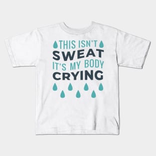 This Isn't Sweat It's My Body Crying Kids T-Shirt